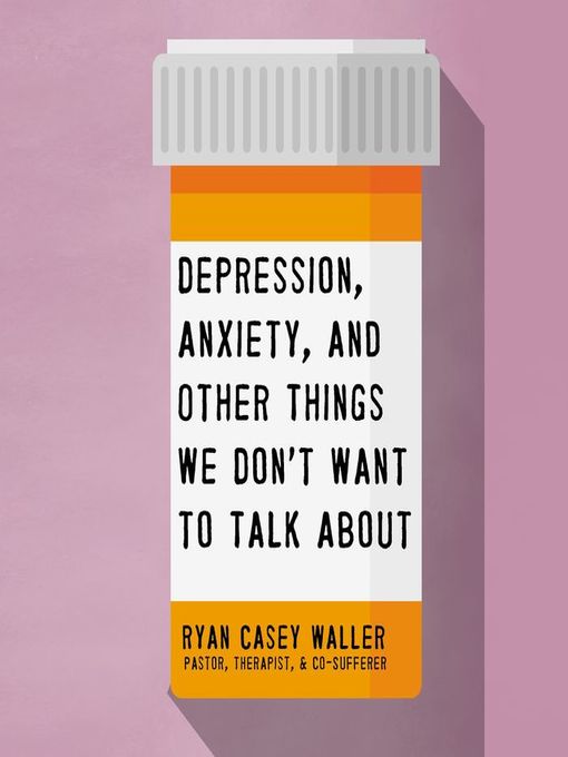 Title details for Depression, Anxiety, and Other Things We Don't Want to Talk About by Ryan Casey Waller - Available